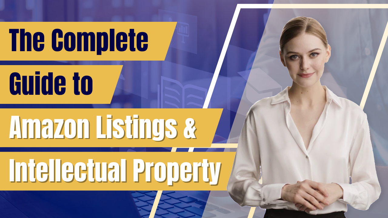 The Complete Guide to Amazon Listing & Intellectual Property
