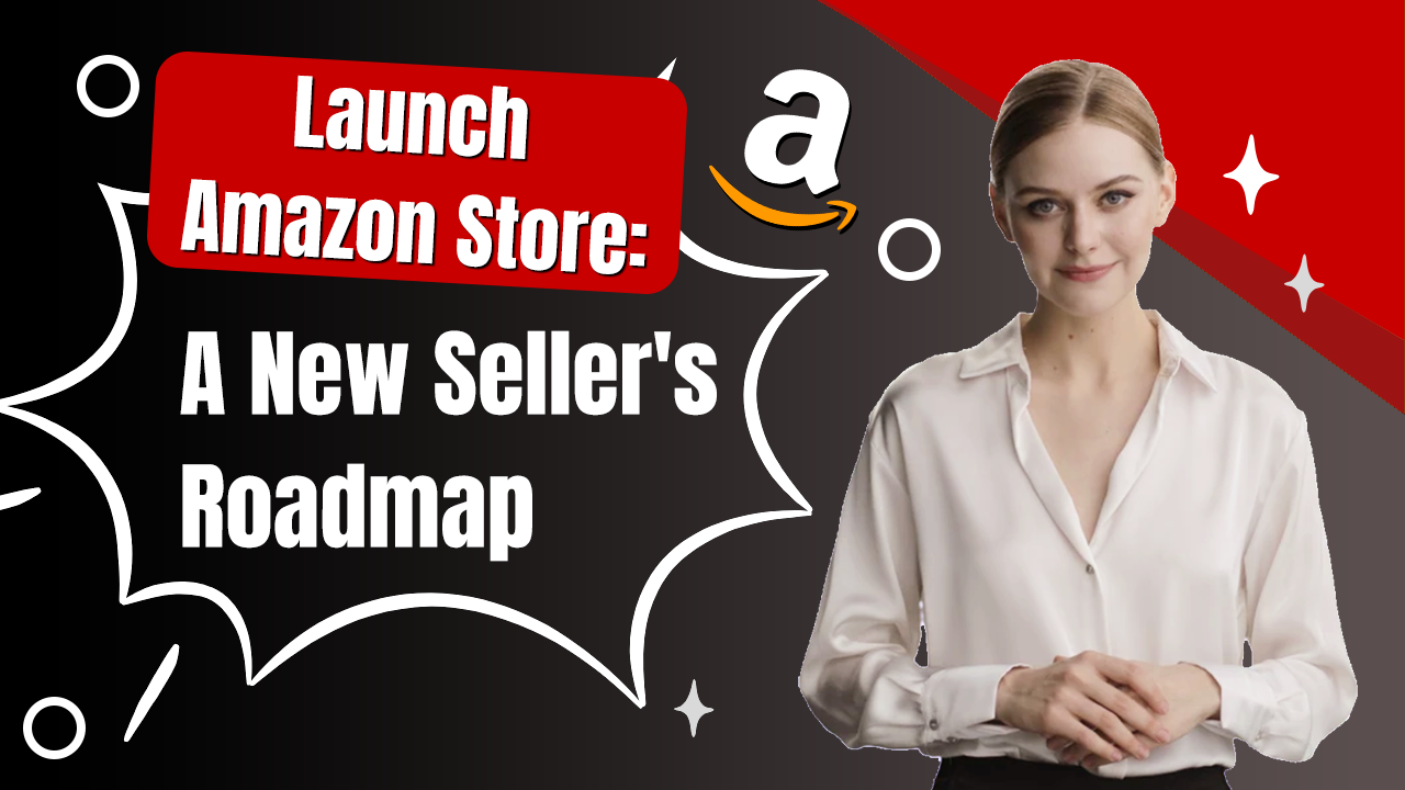 Launch Amazon Store: A New Seller's Roadmap